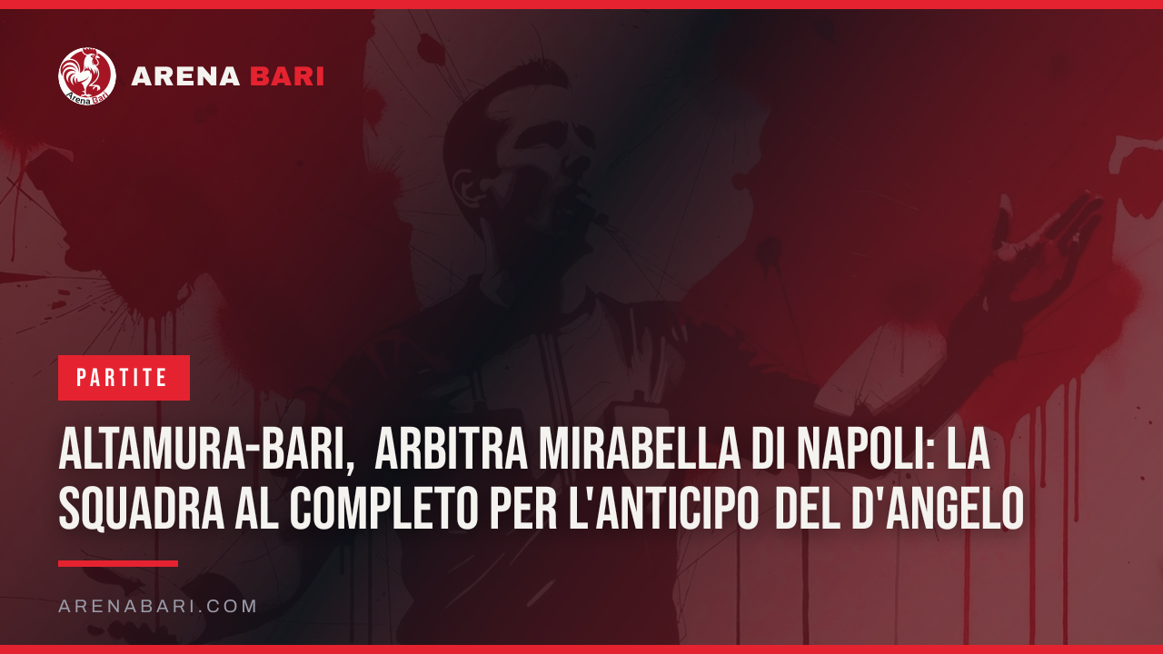 Altamura-Bari, arbitra Mirabella di Napoli: la squadra al completo per l'anticipo del D'Angelo